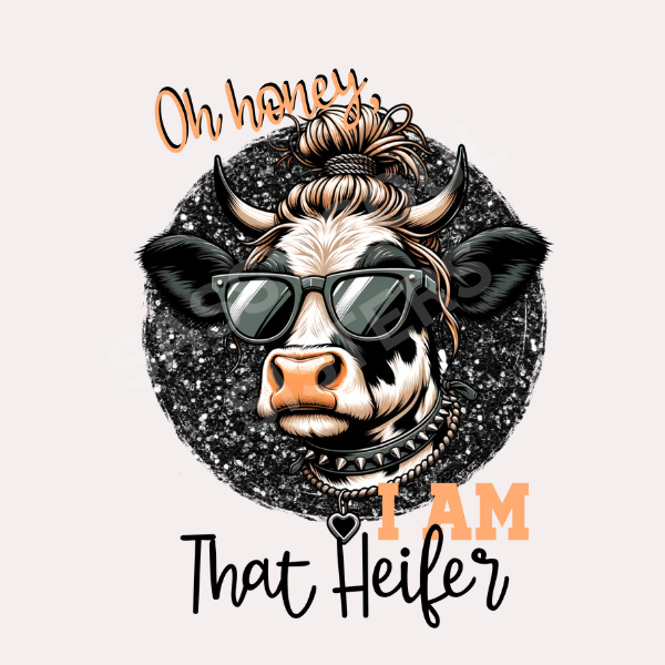 OH HONEY I AM THAT HEIFER