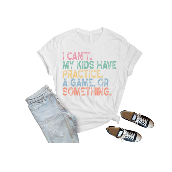 I CAN'T MY KIDS.... T-SHIRT